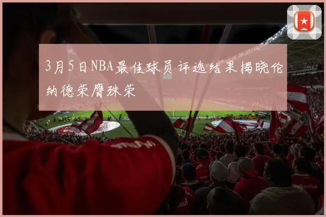 3月5日NBA最佳球员评选结果揭晓伦纳德荣膺殊荣