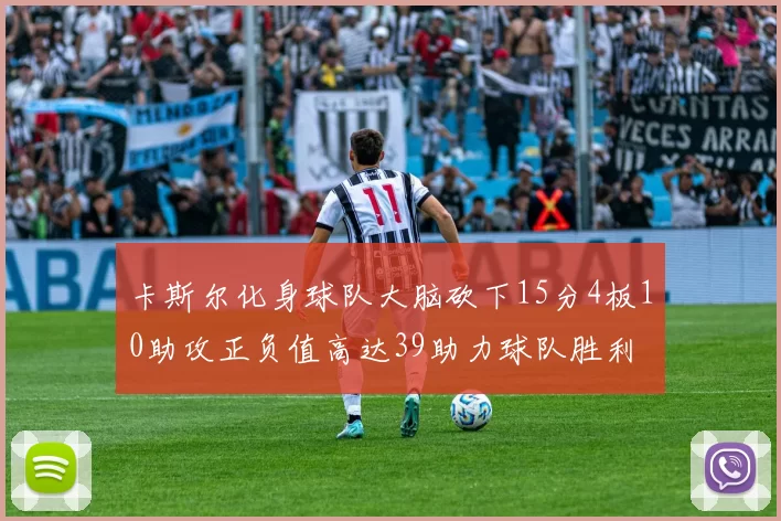 卡斯尔化身球队大脑砍下15分4板10助攻正负值高达39助力球队胜利