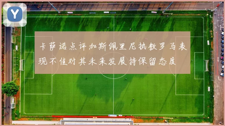 卡萨诺点评加斯佩里尼执教罗马表现不佳对其未来发展持保留态度